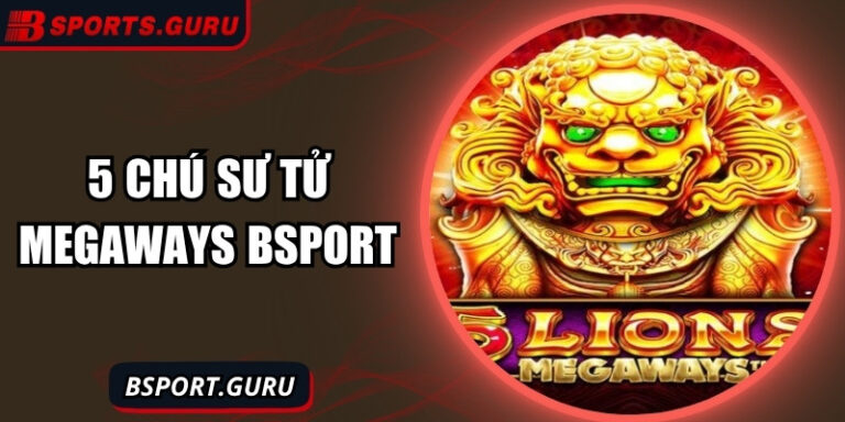 5 chú Sư Tử Megaways – Sự bùng nổ của phong cách Á Đông