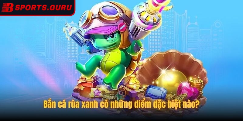 Tổng quan về bắn cá Rùa xanh cho người mới