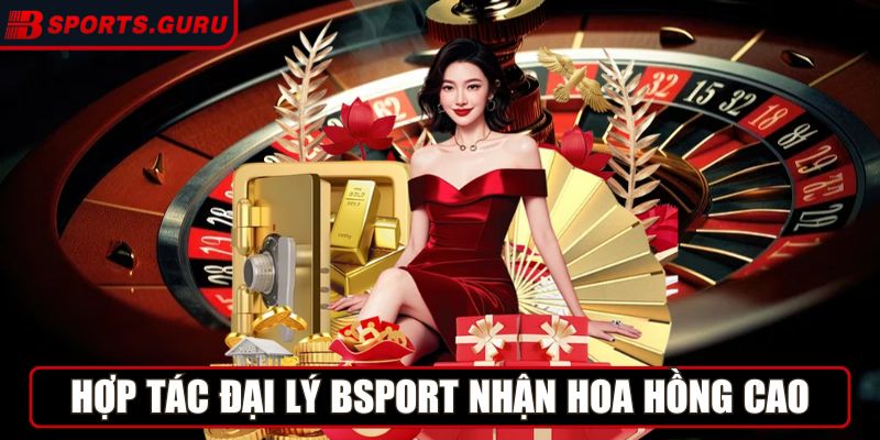 Bsport Guru - Link Vào Nhà Cái Bsport Uy Tín Nhất Hiện Nay 11 Cơ hội hợp tác đại lý Bsport nhận hoa hồng cao, thu nhập ổn