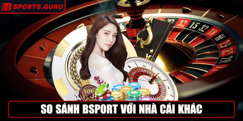 Bsport Guru - Link Vào Nhà Cái Bsport Uy Tín Nhất Hiện Nay 10 So sánh Bsport với nhà cái khác cùng ngành