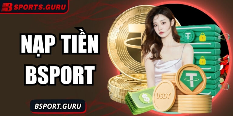 Nạp tiền Bsport – Trải nghiệm cược siêu nhanh nhận thưởng to 5 Nạp tiền Bsport – Trải nghiệm cược siêu nhanh nhận thưởng to