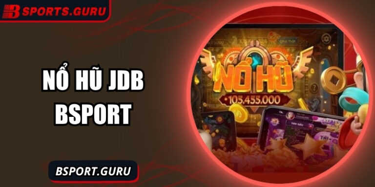Nổ hũ JDB – Cơ hội trúng jackpot slot đỉnh cao từ Bsport