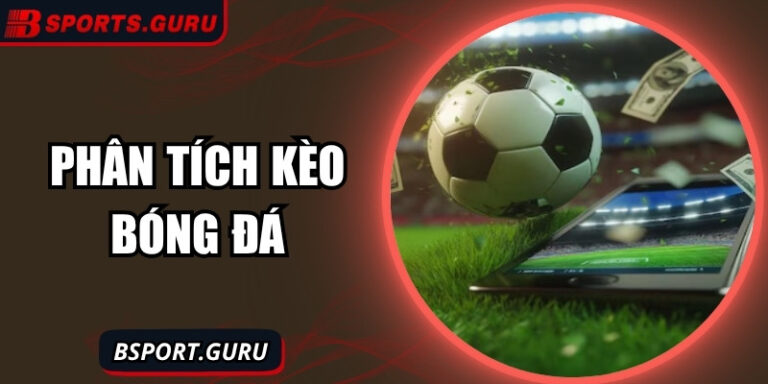 Phân tích kèo bóng đá – Bí quyết dự đoán kết quả thông minh